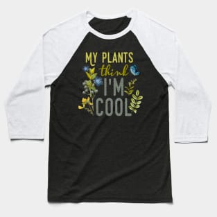 My Plants think I'm Cool Baseball T-Shirt